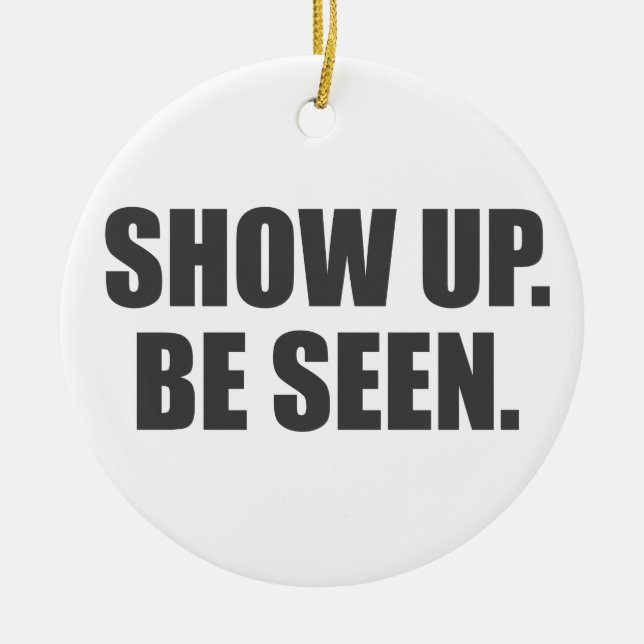 Show Up. Be Seen. Ceramic Ornament (Front)