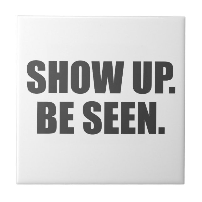 Show Up. Be Seen. Ceramic Tile (Front)