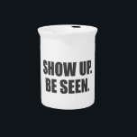 Show Up. Be Seen. Drink Pitcher<br><div class="desc">The secret to a successful life is simply showing up. Not when it's convenient,  but every day. Show up,  be seen!</div>