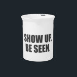 Show Up. Be Seen. Drink Pitcher<br><div class="desc">The secret to a successful life is simply showing up. Not when it's convenient,  but every day. Show up,  be seen!</div>