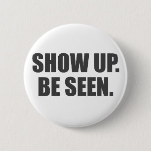 Show Up. Be Seen. Pinback Button