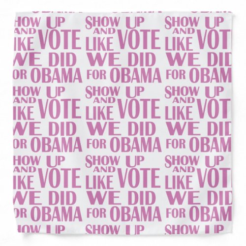 SHOW UP Like We Did For Obama bandana pink