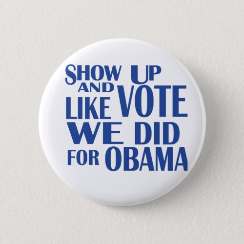SHOW UP Like We Did For Obama button blue
