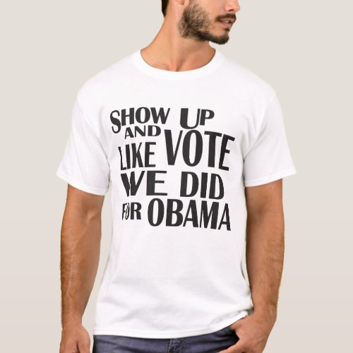SHOW UP Like We Did For Obama T_Shirt