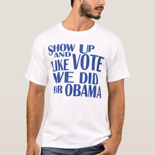 SHOW UP Like We Did For Obama t_shirt blue