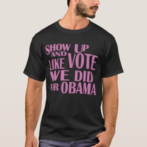 SHOW UP Like We Did For Obama t_shirt pink