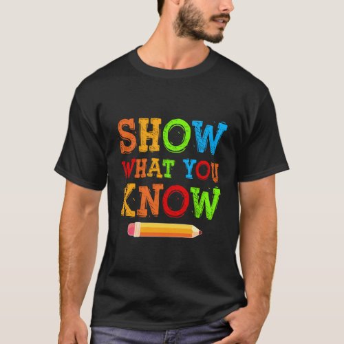 Show What You Know Exam Testing Teachers Students  T_Shirt