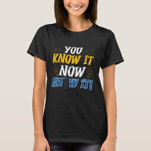 Show What You Know Funny Exam Testing Day Students T_Shirt