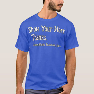 Show Your Cute Work, Thanks Math Teacher Classic  T-Shirt