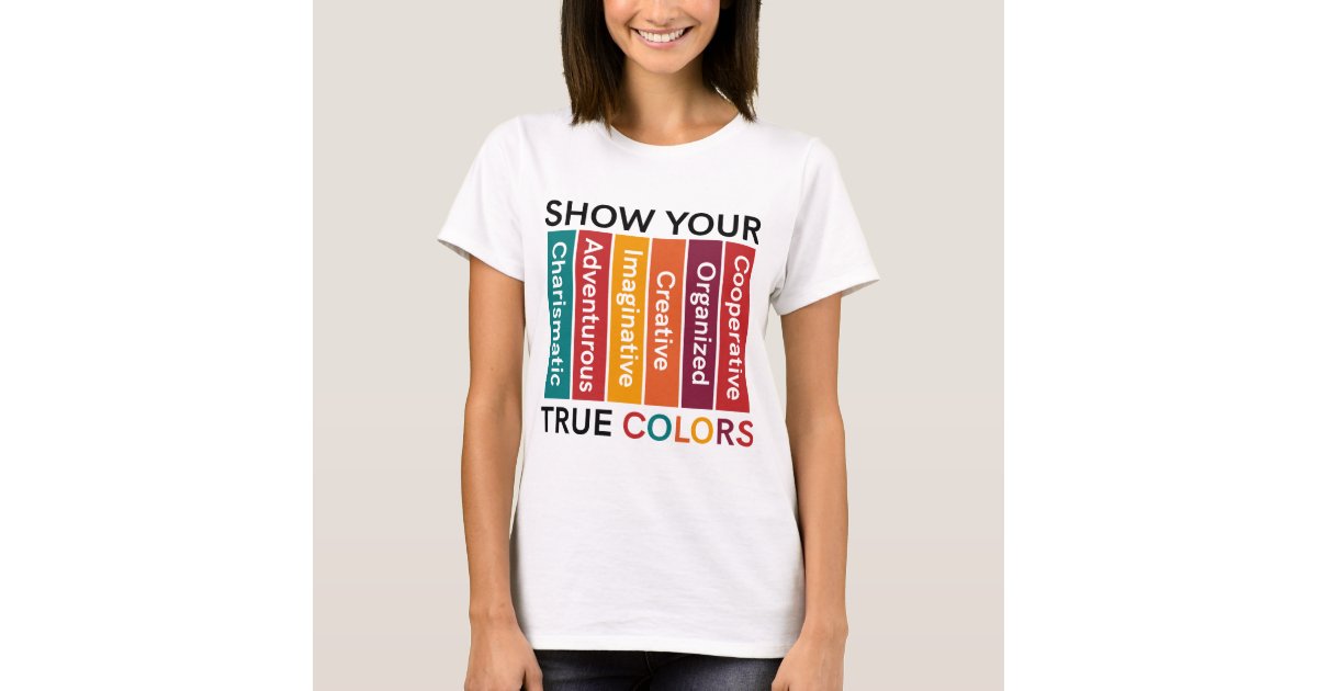 Show Your True Colors (Workplaces) T-Shirt | Zazzle