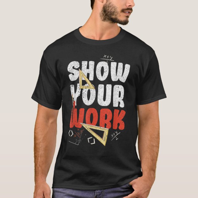 Show Your Work Funny Math Teacher T-Shirt (Front)