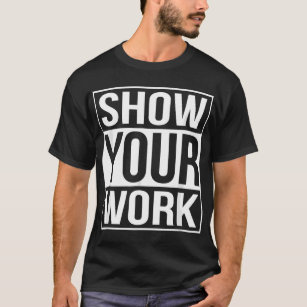 Show Your Work Funny School Math Teacher Class Gif T-Shirt