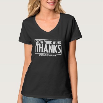 Show Your Work Thanks Algebra Arithmetic Math Teac T-Shirt