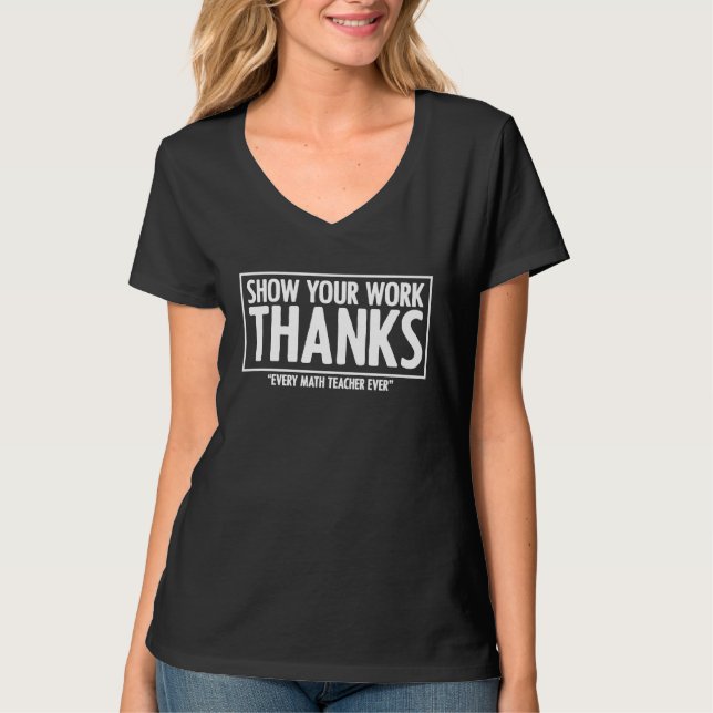 Show Your Work Thanks Algebra Arithmetic Math Teac T-Shirt (Front)