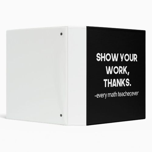 Show Your Work Thanks Every Math Teacher Ever 3 Ring Binder