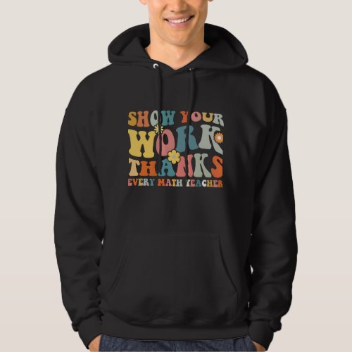 Show Your Work Thanks Every Math Teacher Ever Back Hoodie