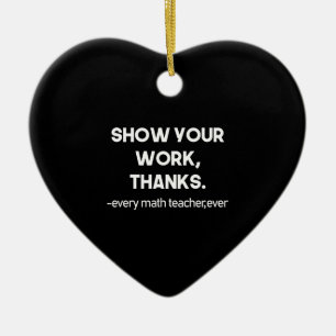 Show Your Work Thanks Every Math Teacher Ever Ceramic Ornament