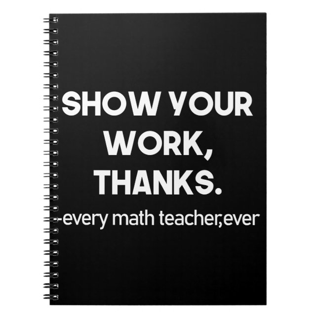 Show Your Work Thanks Every Math Teacher Ever Notebook (Front)