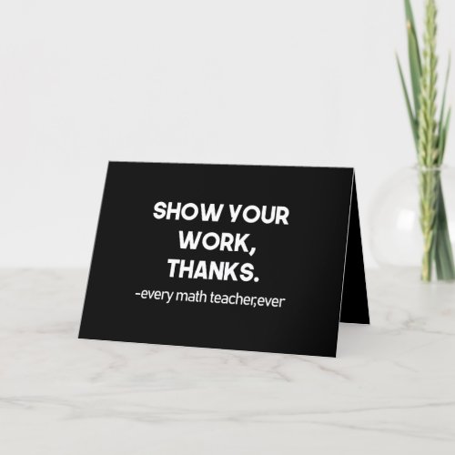 Show Your Work Thanks Every Math Teacher Ever Thank You Card