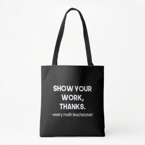 Show Your Work Thanks Every Math Teacher Ever Tote Bag