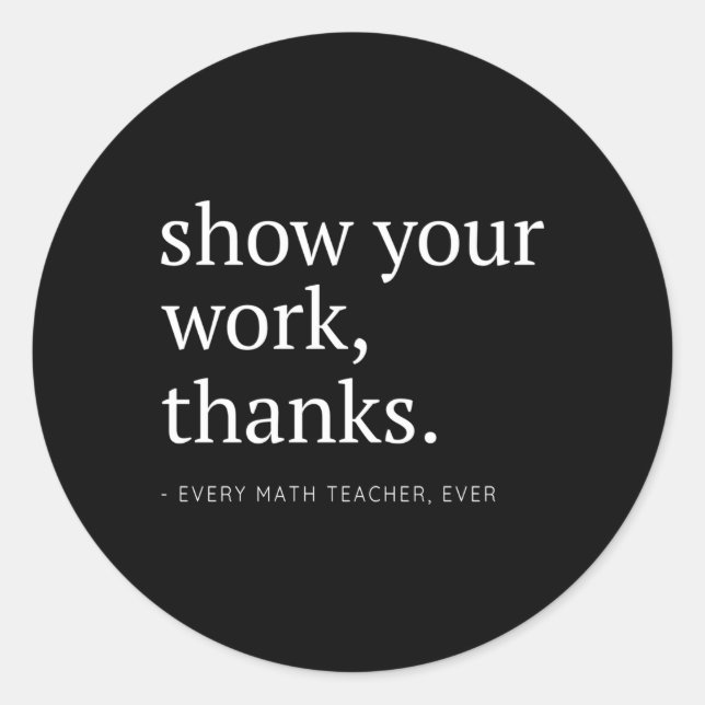 Show Your Work Thanks Every Math Teacher Numbers Classic Round Sticker (Front)