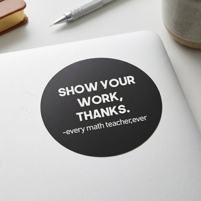 Show Your Work Thanks Funny Math Teacher Quote Classic Round Sticker (Creator Uploaded)