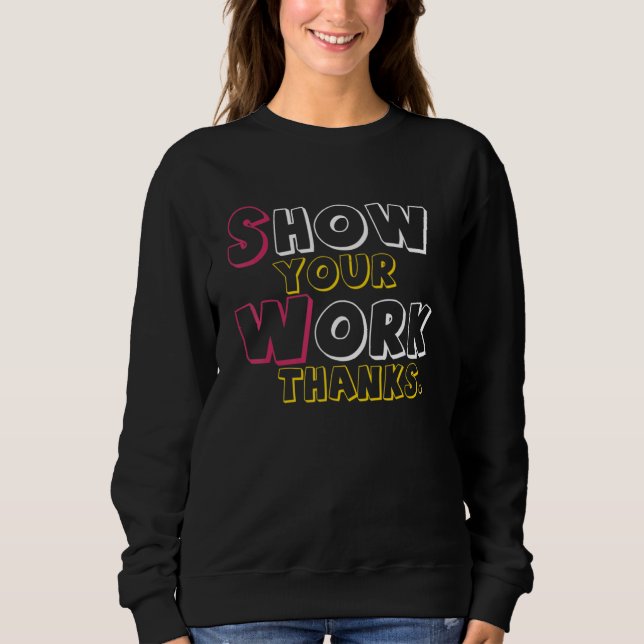 Show Your Work, Thanks Math Teacher_6 Sweatshirt (Front)