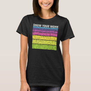 Show Your Work Thanks  Math Teacher Equation Joke T-Shirt