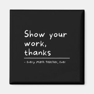Show Your Work Thanks Math Teacher Magnet
