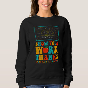show your work thanks math teacher show your work  sweatshirt