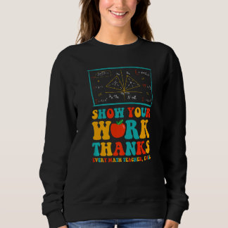show your work thanks math teacher show your work sweatshirt