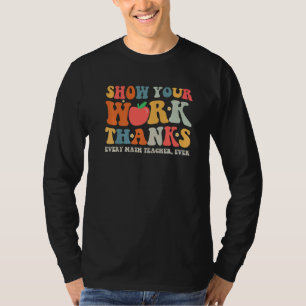 show your work thanks math teacher show your work T-Shirt