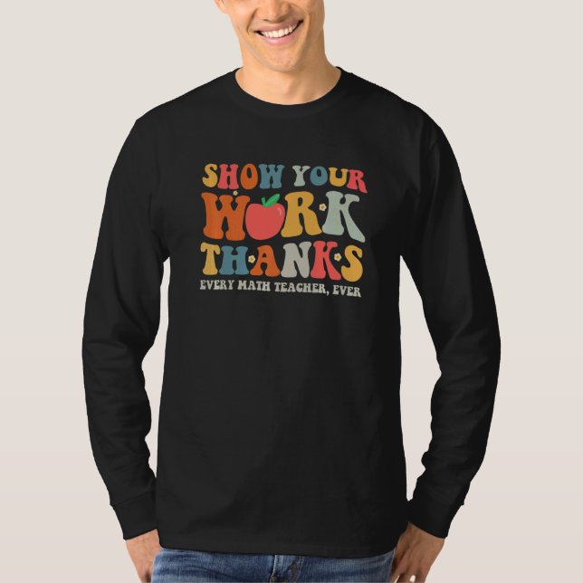 show your work thanks math teacher show your work  T-Shirt (Front)
