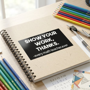 Show Your Work Thanks Sarcastic Math Class Quote Rectangular Sticker