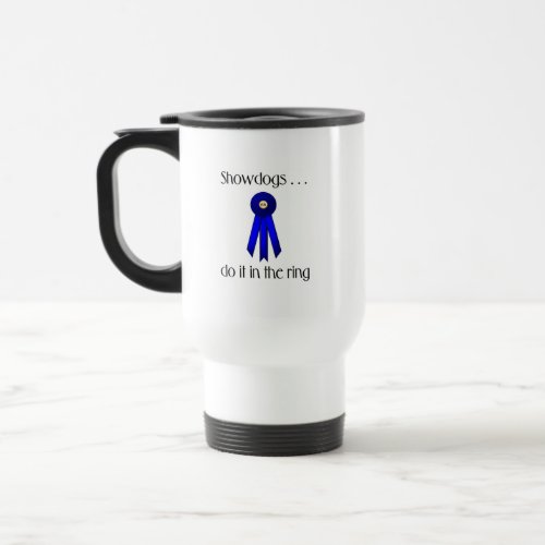 Showdogs Do It In The Ring Travel Mug