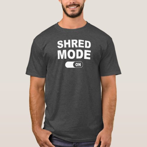 Shred Mode On T_Shirt