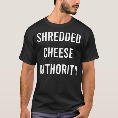 Shredded Cheese Authority Junk Food Funny Gag T_Shirt