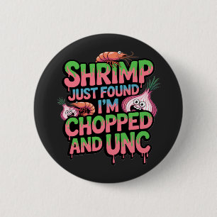 Shrimp Just Found Out I'm Chopped and Unc Button