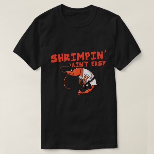 Shrimpin Aint Easy Gift Jiu Jitsu BJJ T_Shirt