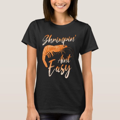 Shrimpin Aint Easy Shrimp Food Fishing Shrimping  T_Shirt