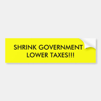 SHRINK GOVERNMENT -LOWER TAXES!!! BUMPER STICKER