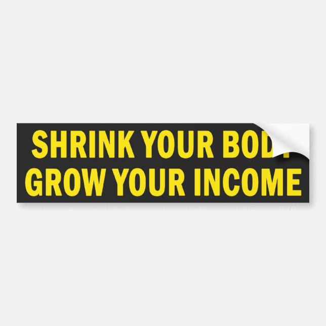 Shrink Your Body. Grow Your Income Bumper Sticker (Front)