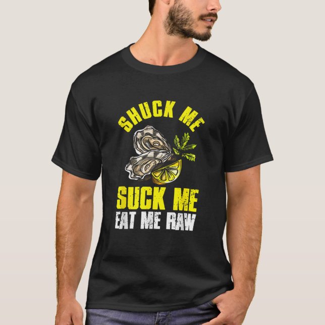 Shuck Me Suck Me Eat Me Row Seafood Oysters Lover T-Shirt (Front)