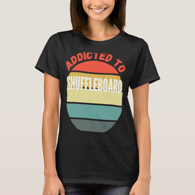 Shuffleboard  Addicted to Shuffleboard T-Shirt (Front)