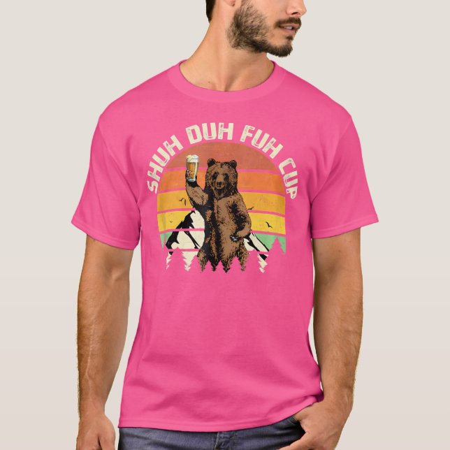 Shuh Duh Fuh Cup Funny Bear Drinking Beer Camping T-Shirt (Front)