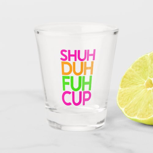 Shuh Duh Fuh Cup Funny Pink Orange Shot Glass