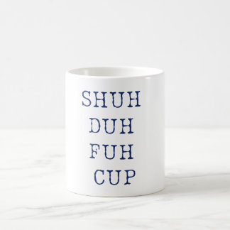 Shuh Duh Fuh Cup Mug Funny