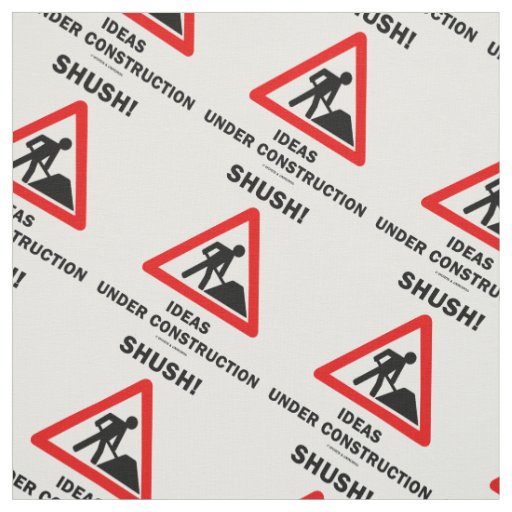 Shush! Ideas Under Construction Sign Humor Fabric