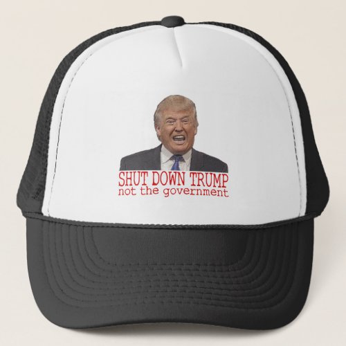 Shut down Trump not the government Trucker Hat