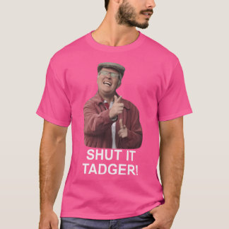 Shut It Tadger T-Shirt